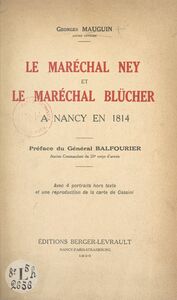Le maréchal Ney et le maréchal Blücher à Nancy en 1814 Avec 4 portraits hors texte et une reproduction de la carte de Cassini