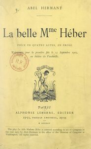 La belle Mme Héber Pièce en quatre actes, en prose, représentée pour la première fois le 15 septembre 1905, au Théâtre de Vaudeville