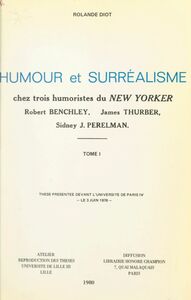 Humour et surréalisme chez trois humoristes du "New-Yorker" : Robert Benchley, James Thurber, Sidney J. Perelman (1) Thèse présentée devant l'Université de Paris IV, le 3 juin 1976