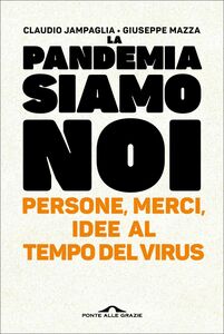 La pandemia siamo noi Persone, merci, idee al tempo del virus