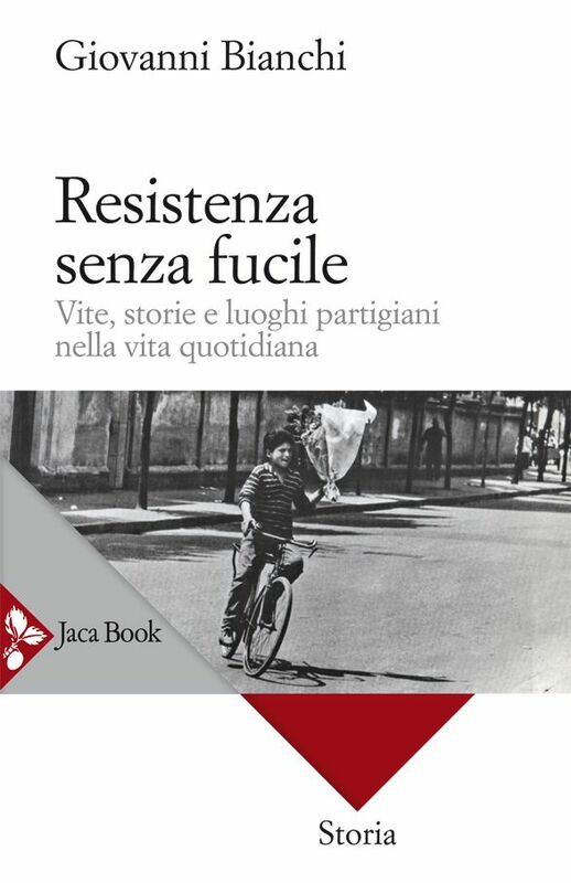 Resistenza senza fucile Vite, storie e luoghi partigiani nella vita quotidiana