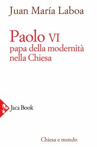 Paolo VI Papa della modernità nella Chiesa