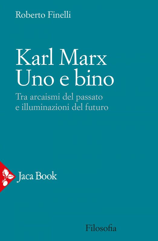 Karl Marx. Uno e bino Tra arcaismi del passato e illuminazioni del futuro