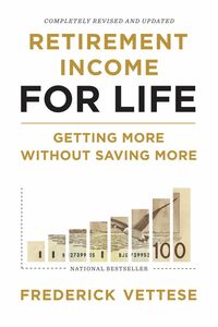 Retirement Income for Life Getting More without Saving More (Second Edition)