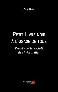 Petit Livre noir à l'usage de tous Procès de la société de l’information