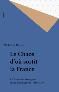 Le Chaos d'où sortit la France Le Temps des Armagnacs et des Bourguignons (1380-1435)