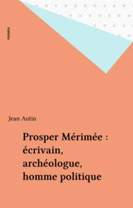 Prosper Mérimée : écrivain, archéologue, homme politique
