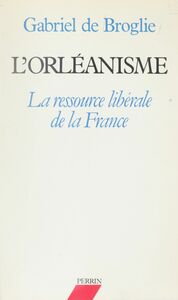 L'Orléanisme La ressource libérale de la France