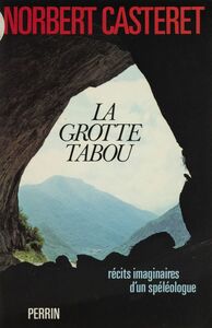 La Grotte tabou Récits imaginaires d'un spéléologue