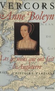 Anne Boleyn : Les 40 mois qui ont fait l'Angleterre Essai d'histoire partiale