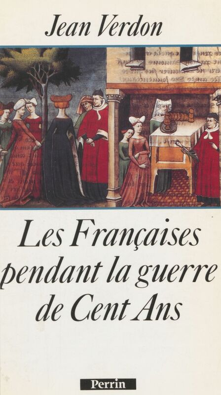 Les Françaises pendant la guerre de Cent Ans Début du XIVe siècle-milieu du XVe siècle