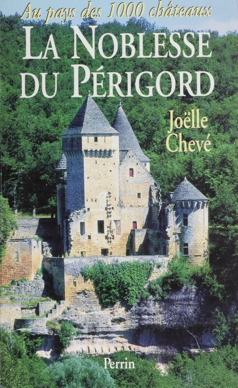 La Noblesse du Périgord Au pays des 1.000 châteaux