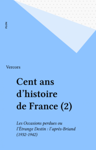 Cent ans d'histoire de France (2) Les Occasions perdues ou l'Étrange Destin : l'après-Briand (1932-1942)