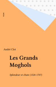 Les Grands Moghols Splendeur et chute (1526-1707)