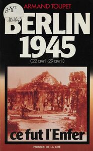 Berlin 1945 22 avril-29 avril : ce fut l'enfer