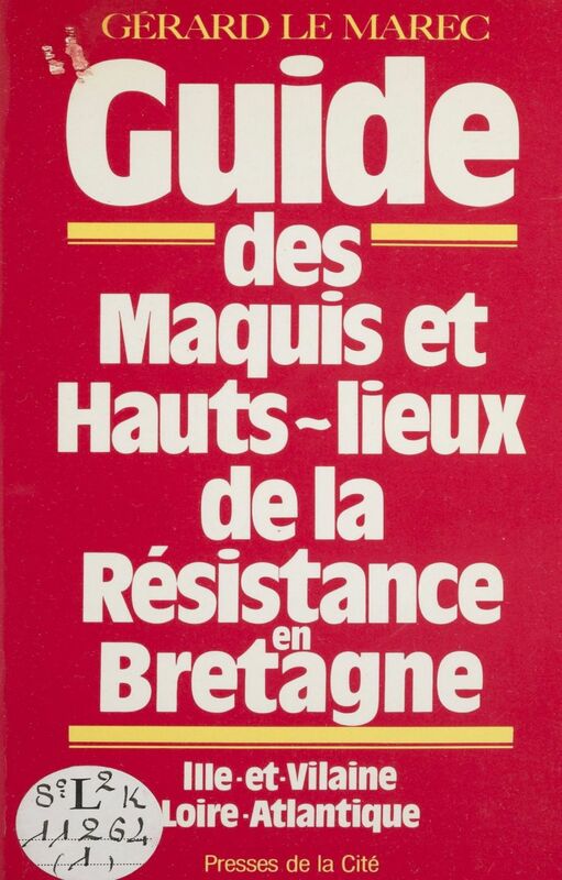 Guide des maquis et hauts lieux de la Résistance en Bretagne Ille-et-Vilaine, Loire-Atlantique