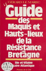 Guide des maquis et hauts lieux de la Résistance en Bretagne Ille-et-Vilaine, Loire-Atlantique