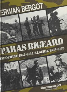 Paras Bigeard : Indochine 1952-1954, Algérie 1955-1958