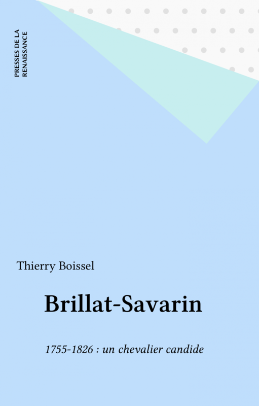 Brillat-Savarin 1755-1826 : un chevalier candide
