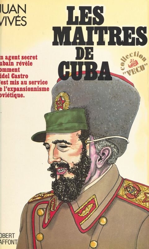 Les maîtres de Cuba Un agent secret cubain révèle comment Fidel Castro s'est mis au service de l'expansionnisme soviétique