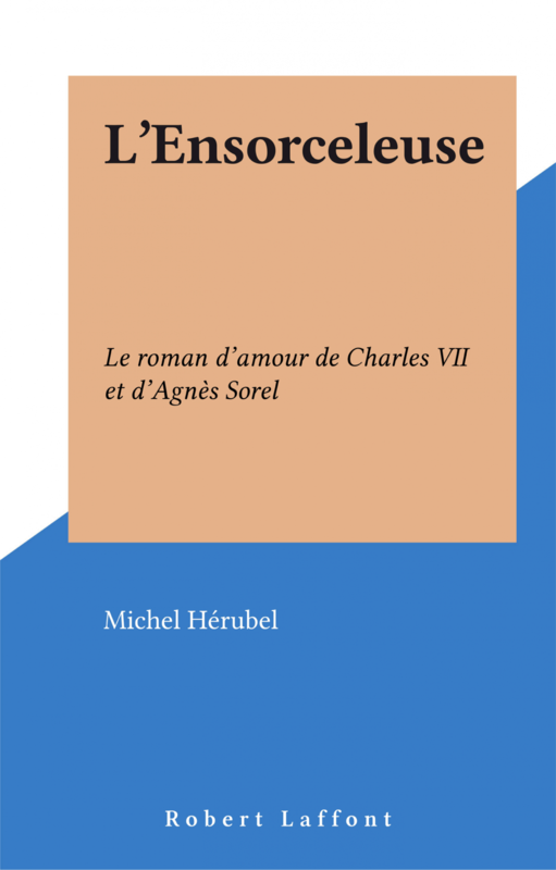 L'Ensorceleuse Le roman d'amour de Charles VII et d'Agnès Sorel