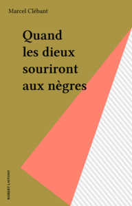 Quand les dieux souriront aux nègres