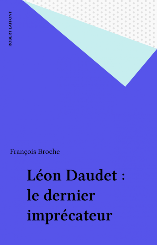 Léon Daudet : le dernier imprécateur