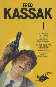 Fred Kassak (1) Plus amer que la mort, suivi de Nocturne pour assassin, On n'enterre pas le dimanche, Carambolages, Savant à livrer le...