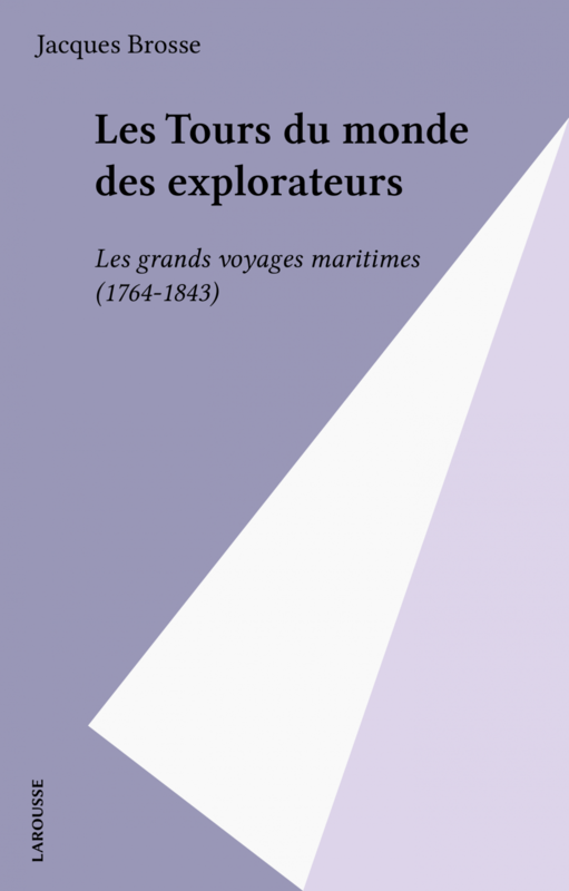 Les Tours du monde des explorateurs Les grands voyages maritimes (1764-1843)