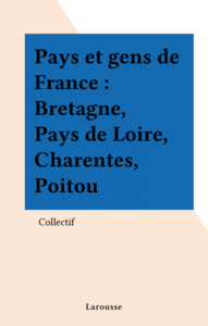 Pays et gens de France : Bretagne, Pays de Loire, Charentes, Poitou