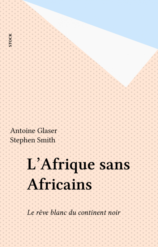 L'Afrique sans Africains Le rêve blanc du continent noir