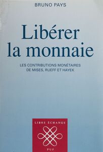 Libérer la monnaie Les contributions monétaires de Mises, Rueff et Hayek