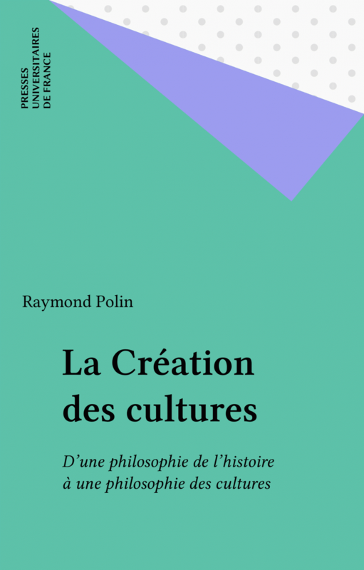 La Création des cultures D'une philosophie de l'histoire à une philosophie des cultures