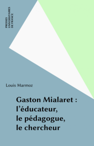 Gaston Mialaret : l'éducateur, le pédagogue, le chercheur
