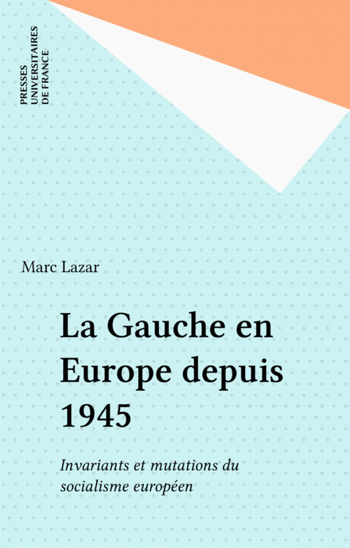 La Gauche en Europe depuis 1945 Invariants et mutations du socialisme européen