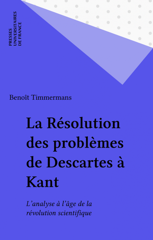 La Résolution des problèmes de Descartes à Kant L'analyse à l'âge de la révolution scientifique