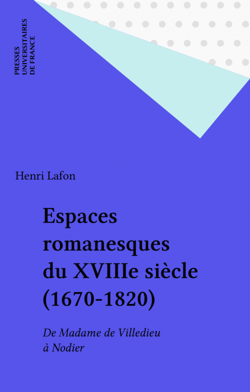 Espaces romanesques du XVIIIe siècle (1670-1820) De Madame de Villedieu à Nodier