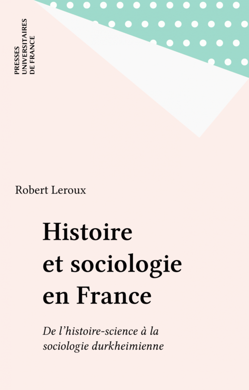 Histoire et sociologie en France De l'histoire-science à la sociologie durkheimienne