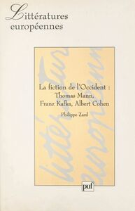 La fiction de l'Occident : Thomas Mann, Franz Kafka, Albert Cohen Thomas Mann, Franz Kafka, Albert Cohen