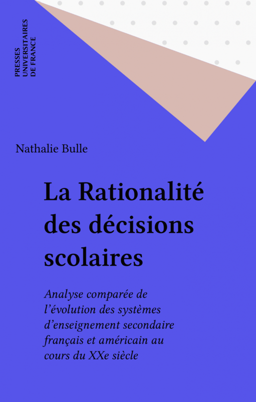 La Rationalité des décisions scolaires Analyse comparée de l'évolution des systèmes d'enseignement secondaire français et américain au cours du XXe siècle