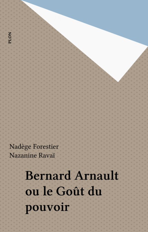 Bernard Arnault ou le Goût du pouvoir