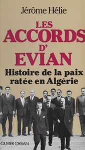 Les Accords d'Évian Histoire secrète de la paix en Algérie