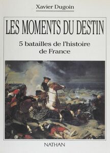 Les Moments du destin 5 batailles de l'histoire de France