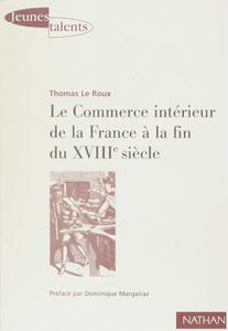 Le Commerce intérieur de la France à la fin du XVIIIe siècle Les contrastes économiques régionaux de l'espace français à travers les archives du Maximum