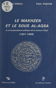 Le Makhzen et le Sous Al-Aqsa La correspondance politique de la maison d'Iligh, 1821-1894