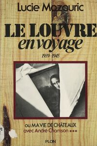 Le Louvre en voyage, 1939-1945, Avec André Chamson (3) ou Ma vie de châteaux