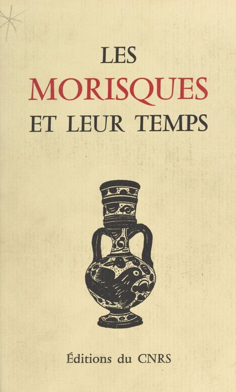 Les Morisques et leur temps Table ronde internationale, 4-7 juillet 1981, Montpellier