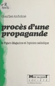 Procès d'une propagande : le Figaro-magazine et l'opinion catholique