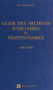 Guide des archives judiciaires et pénitentiaires : 1800-1958