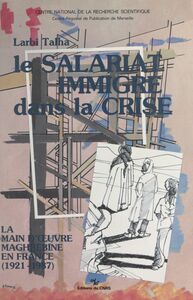 Le salariat immigré dans la crise : la main-d'œuvre maghrébine en France, 1921-1987